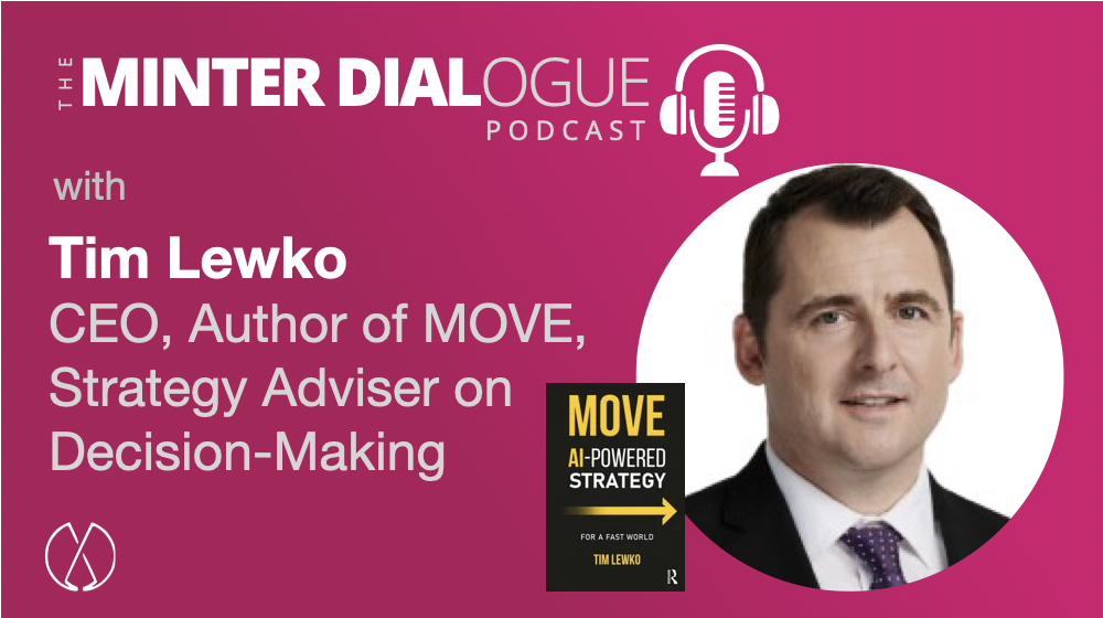 Minter Dialogue Podcast — Tim Lewko, CEO, Author of MOVE, Strategy Adviser on Decision-Making — Coming May 24